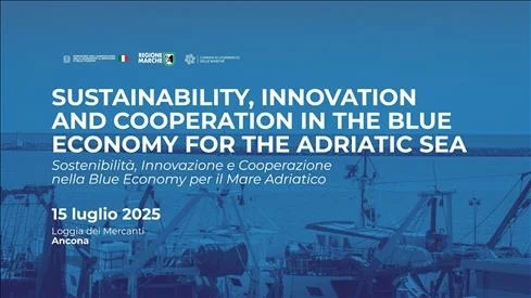Sostenibilità, Innovazione e Cooperazione nella Blue Economy per il mare Adriatico “La Loggia dei Mercanti”, Ancona, 15 luglio 2025