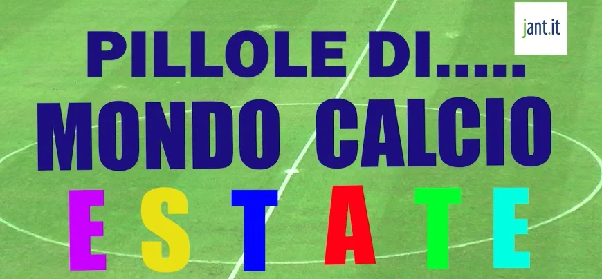 Pillole di Mondo Calcio Estate del 03 08 2023